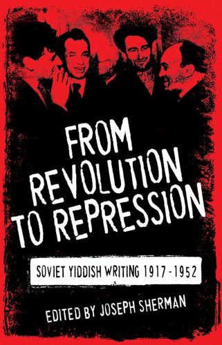 FROM REVOLUTION TO REPRESSION: SOVIET YIDDISH WRITING, 1917-1952