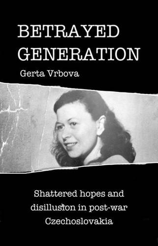9781907890109: Betrayed Generation: Shattered Hopes and Disillusion in Post War Czechoslovakia
