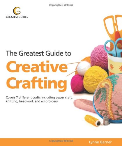 Imagen de archivo de The Greatest Guide to Creative Crafting (Greatest Guides) a la venta por AwesomeBooks