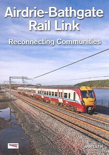 Airdrie-Bathgate Rail Link: Reconnecting Communities (9781907945014) by Ann Glen