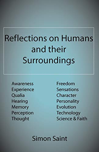 Reflections on Humans and their Surroundings: Awareness, Experience, Qualia, Hearing, Memory, Perception, Thought, Freedom, Sensations, Character, Per - Saint, Simon