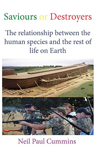 Saviours or Destroyers : The Relationship Between the Human Species and the Rest of Life on Earth - Neil Paul Cummins