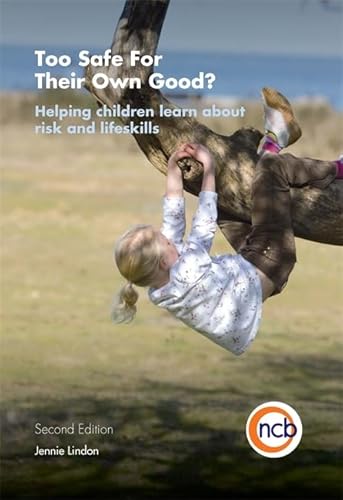 Beispielbild fr Too Safe For Their Own Good?, Second Edition: Helping children learn about risk and life skills zum Verkauf von WorldofBooks