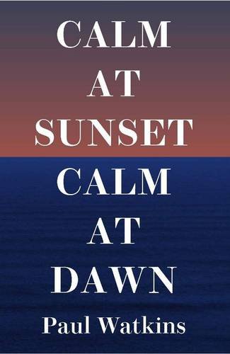 Imagen de archivo de Calm at Sunset, Calm at Dawn. Paul Watkins a la venta por Montclair Book Center