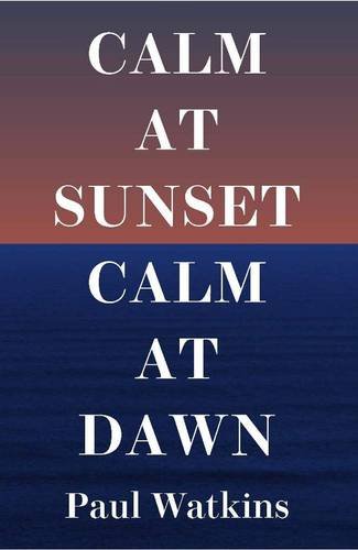 9781907970085: Calm at Sunset, Calm at Dawn. Paul Watkins
