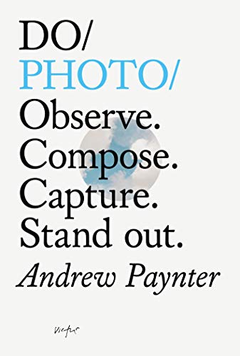 Stock image for Do Photo: Observe. Compose. Capture. Stand Out: 27 (Do Books) for sale by WorldofBooks