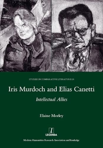 9781907975745: Iris Murdoch and Elias Canetti: Intellectual Allies: 29 (Studies in Comparative Literature)