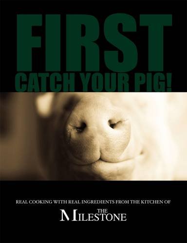 Stock image for First Catch Your Pig: Real Cooking with Real Ingredients from the Kitchen of The Milestone for sale by AwesomeBooks