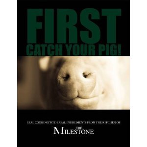 9781907998010: First Catch Your Pig: Real Cooking with Real Ingredients from the Kitchen of The Milestone