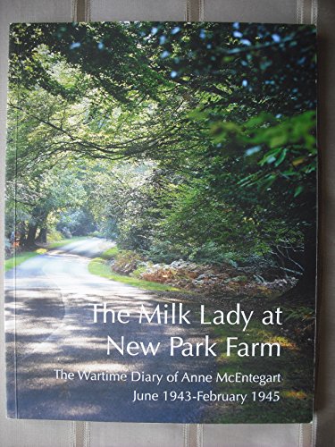 Beispielbild fr The Milk Lady at New Park Farm: The Wartime Diary of Anne McEntegart June 1943 - February 1945 zum Verkauf von AwesomeBooks