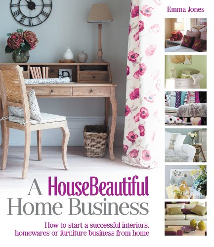 Imagen de archivo de A HouseBeautiful Home Business: How to Start a Successful Interiors, Homewares or Furniture Business from Home (House Beautiful Series) a la venta por WorldofBooks