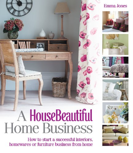 Stock image for A HouseBeautiful Home Business: How to Start a Successful Interiors, Homewares or Furniture Business from Home (House Beautiful Series) for sale by WorldofBooks