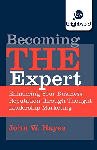Becoming THE Expert: Enhancing Your Business Reputation through Thought Leadership Marketing (9781908003614) by Hayes, John W.
