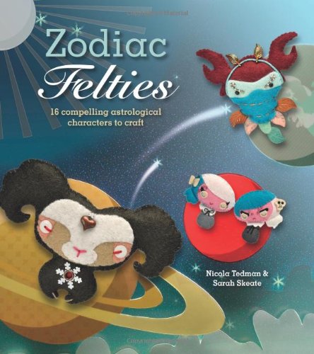 Stock image for Zodiac Felties: 16 Compelling Astrological Characters to Craft. Nicola Tedman & Sarah Skeate for sale by MusicMagpie