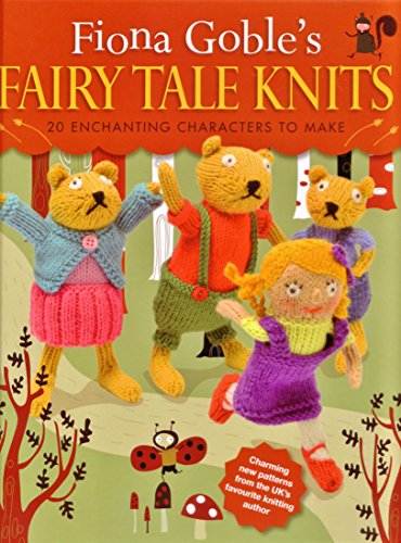 Stock image for Fiona Goble's Fairy Tale Knits: 20 Enchanting Characters to Make. Fiona Goble for sale by ThriftBooks-Atlanta