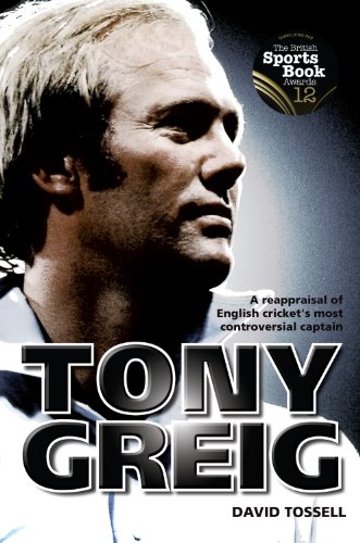 9781908051011: Tony Greig: A Reappraisal of English Cricket's Most Controversial Captain