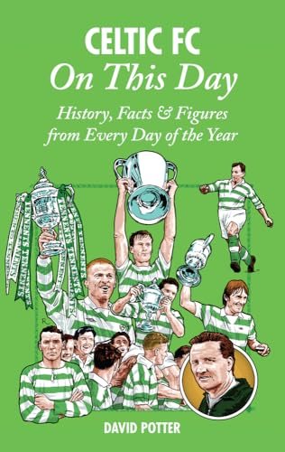 Celtic FC On This Day: History, Facts & Figures from Every Day of the Year (9781908051349) by Potter, David