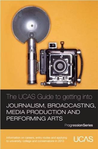 Stock image for The UCAS Guide to Getting into Journalism, Broadcasting, Media Production and Performing Arts: Information on Careers, Entry Routes and Applying to . Conservatoire in 2013 (Progression Series) for sale by MusicMagpie