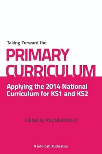 Imagen de archivo de Taking Forward the Primary Curriculum: Applying the 2014 National Curriculum for KS1 and KS2 a la venta por WorldofBooks