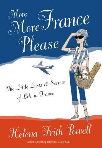 Stock image for More More France Please: The Little Lusts and Secrets of Life in France for sale by WorldofBooks