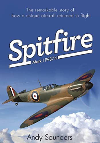 Imagen de archivo de Spitfire Mark I P9374: The Remarkable Story of How a Unique Aircraft Returned to Flight a la venta por WorldofBooks