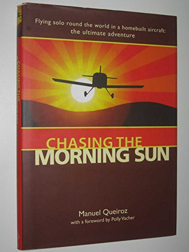 Beispielbild fr CHASING THE MORNING SUN: Flying Solo 'Round the World in a Homebuilt Aircraft: The Ultimate Adventure zum Verkauf von Books From California