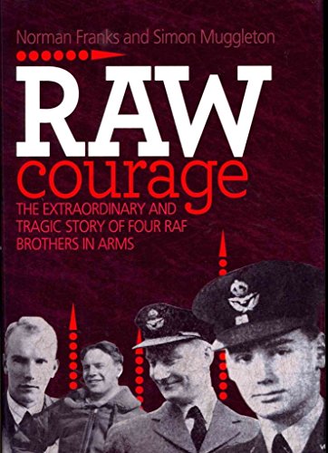 Raw Courage: The Extraordinary and Tragic Story of Four RAF Brothers in Arms (Fictional Characters and Real Events) (9781908117137) by Franks, Norman; Muggleton, Simon