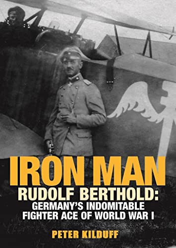 Beispielbild fr Iron Man: Rudolf Berthold: Germany's Indomitable Fighter Ace of World War I zum Verkauf von WorldofBooks
