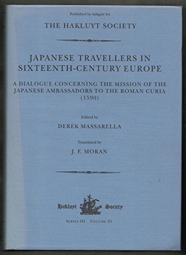 Japanese Travellers in Sixteenth - Century Europe : A Dialogue Concerning the Mission of the Japa...