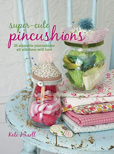 Super-Cute Pincushions: 35 adorable pincushions all stitchers will love (9781908170309) by Haxell, Kate