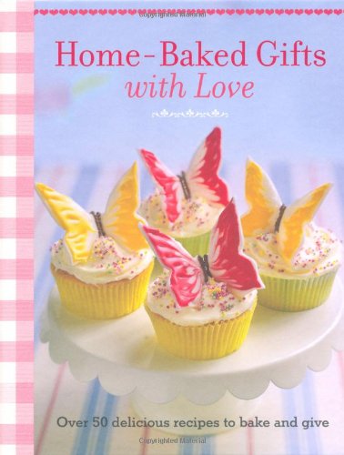 Stock image for Home-Baked Gifts With Love: Over 50 Delicious Recipes to Bake and Give for sale by Irish Booksellers