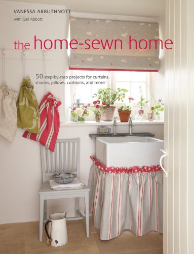 The Home-Sewn Home: 50 projects for curtains, shades, pillows, cushions, and more (9781908170811) by Arbuthnott, Vanessa; Abbott, Gail