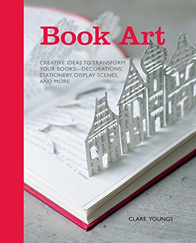 Stock image for Book Art: Creative Ideas to Transform Your Books - Decorations, Stationery, Display Scenes, and More for sale by ThriftBooks-Dallas