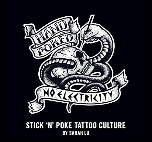 Hand Poked / No Electricity: Stick and Poke Tattoo Culture: Stick 'N' Poke Tattoo Culture - Lu, Sarah