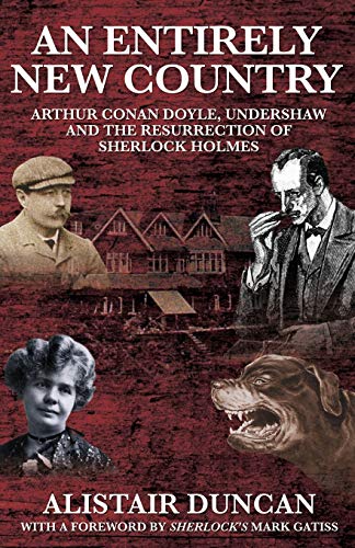 Stock image for An Entirely New Country - Arthur Conan Doyle, Undershaw and the Resurrection of Sherlock Holmes for sale by Irish Booksellers