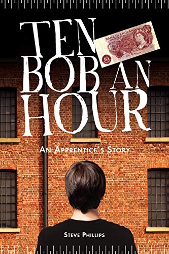 Ten Bob an Hour: An Apprentice's Story (9781908223111) by Phillips, Mr Steve; Lipscombe, Mr Ray