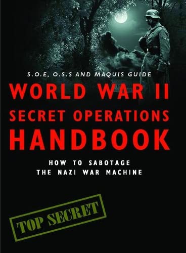 World War II Secret Operations Handbook: How to Sabotage the Nazi War Machine. Stephen Hart & Chris Mann (9781908273147) by Stephen A. Hart