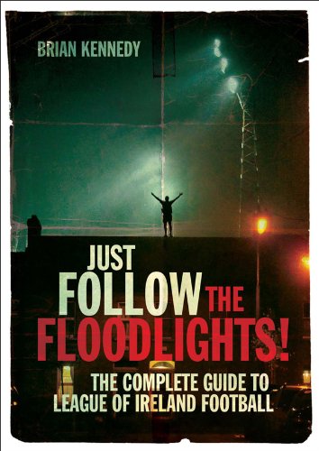 Just Follow the Floodlights!: The Complete Guide to League of Ireland Football (9781908308030) by Kennedy, Brian