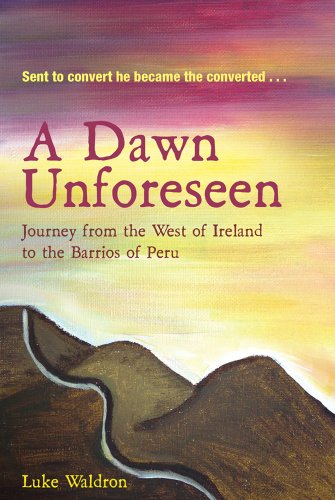 Stock image for A Dawn Unforeseen: A Journey from the West of Ireland to the Barrios of Peru for sale by WorldofBooks