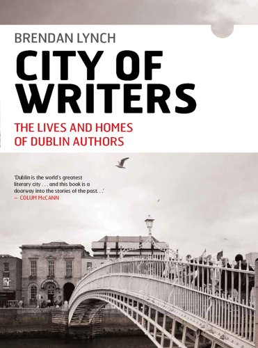 City of Writers: From Behan to Wilde - The Lives and Homes of Dublin Authors (9781908308450) by Lynch Economist Ill, Brendan