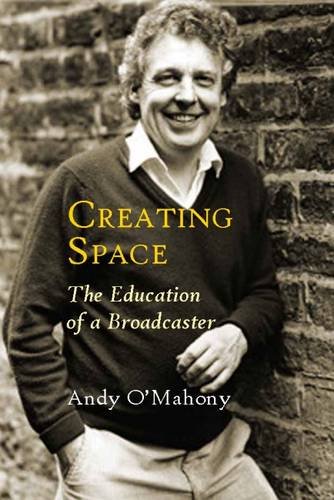 9781908308931: Creating Space: The Education of a Broadcaster