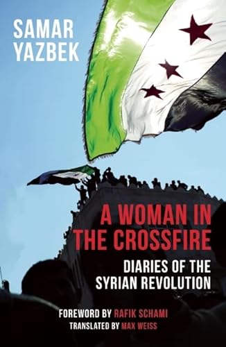 9781908323125: A Woman in the Crossfire: Diaries of the Syrian Revolution