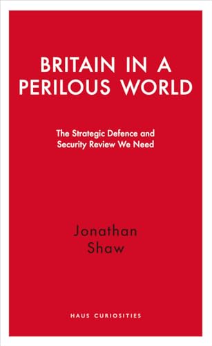 Imagen de archivo de Britain in a Perilous World: The Strategic Defence and Security Review we need (Haus Curiosities) a la venta por WorldofBooks