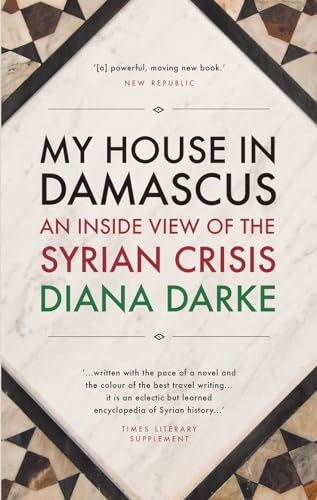 9781908323996: My House in Damascus: An Inside View of the Syrian Crisis