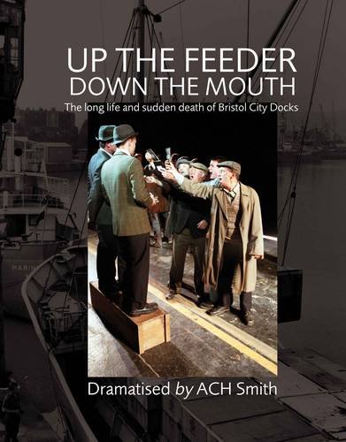 Stock image for Up the Feeder, Down the Mouth: The Long Life and Sudden Death of Bristol City Docks for sale by WorldofBooks