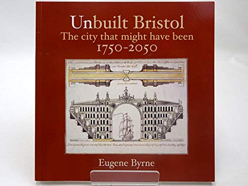 Stock image for Unbuilt Bristol: The City That Might Have Been 1750-2050 for sale by WorldofBooks