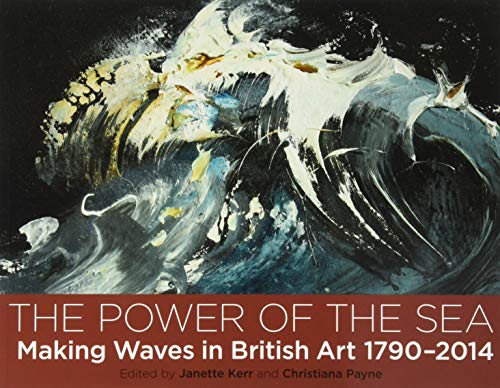 Imagen de archivo de The Power of the Sea: Making Waves in British Art 1790-2014 a la venta por The Book Bin
