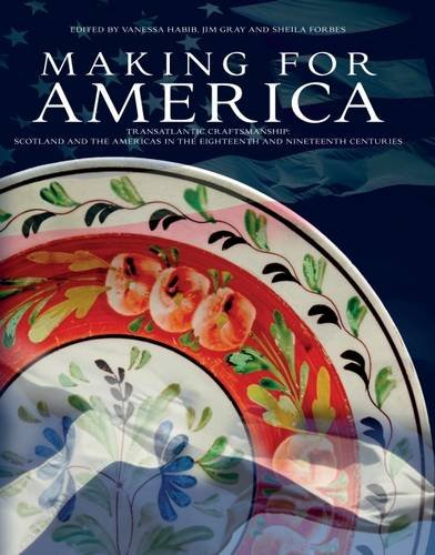 9781908332035: Making for America: Transatlantic Craftsmanship: Scotland and the Americas in the Eighteenth and Nineteenth Centuries