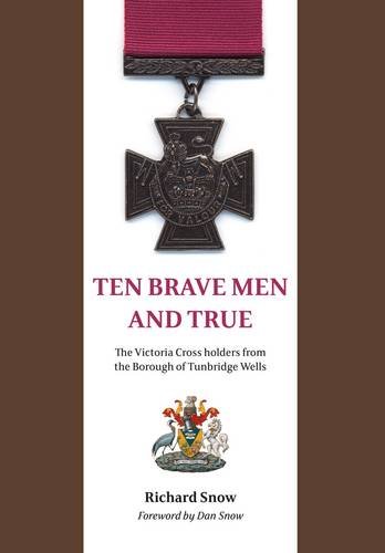 Beispielbild fr Ten Brave Men and True: The Victoria Cross Holders from the Borough of Tunbridge Wells zum Verkauf von MusicMagpie