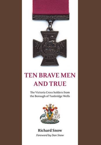 9781908336385: Ten Brave Men and True: The Victoria Cross Holders from the Borough of Tunbridge Wells
